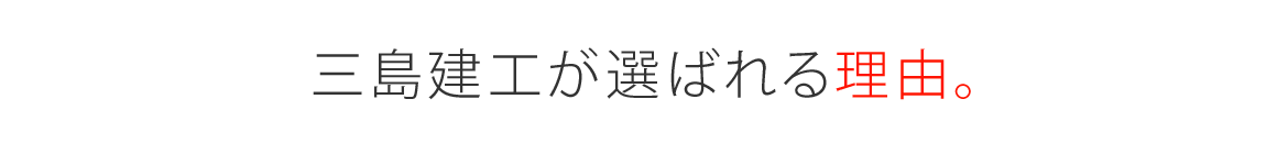 三島建工が選ばれる理由。